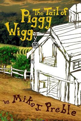 The Tail of Piggy Wigg by Mike J. Preble