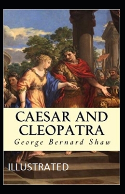 Caesar and Cleopatra Illustrated by George Bernard Shaw