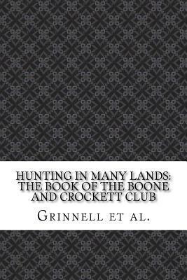 Hunting in Many Lands: The Book of the Boone and Crockett Club by George Bird Grinnell, Theodore Roosevelt