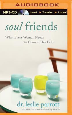 Soul Friends: What Every Woman Needs to Grow in Her Faith by Leslie Parrott