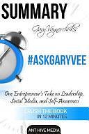 Summary Gary Vaynerchuck's #AskGary: One Entrepreneur's Take on Leadership, Social Media, and Self-Awareness by Ant Hive Media