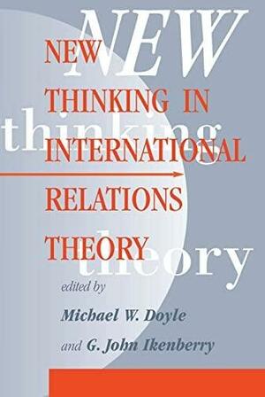 New Thinking In International Relations Theory by Michael W. Doyle, G. John Ikenberry