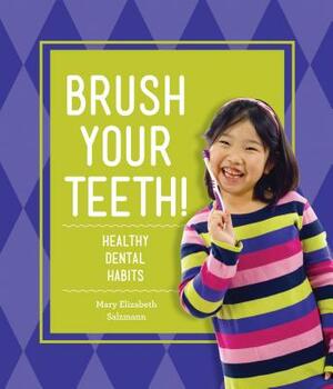 Brush Your Teeth!: Healthy Dental Habits by Mary Elizabeth Salzmann