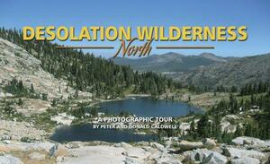 Desolation Wilderness, North: A Photographic Tour by Peter Caldwell, Donald Caldwell