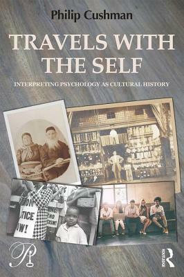 Travels with the Self: Interpreting Psychology as Cultural History by Philip Cushman