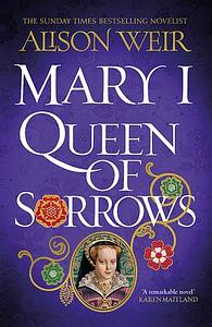 Mary I: Queen of Sorrows by Alison Weir