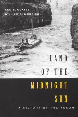 Land of the Midnight Sun, Volume 202: A History of the Yukon by William Morrison, Ken Coates