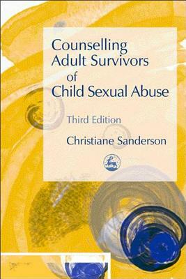 Counselling Adult Survivors of Child Sexual Abuse: Third Edition by Christiane Sanderson