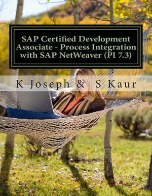 SAP Certified Development Associate - Process Integration with SAP NetWeaver (PI 7.3) by S. Kaur, K. Joseph