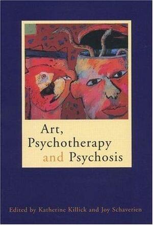 Art, Psychotherapy and Psychosis by Joy Schaverien, Katherine Killick, oy Schaverien