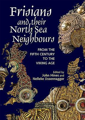 Frisians and Their North Sea Neighbours: From the Fifth Century to the Viking Age by 