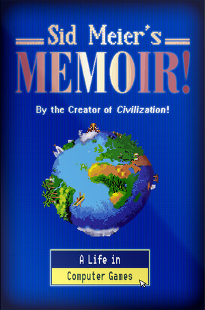 Sid Meier's Memoir!: A Life in Computer Games by Sid Meier