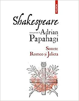 Shakespeare interpretat de Adrian Papahagi: Sonete • Romeo și Julieta by Adrian Papahagi