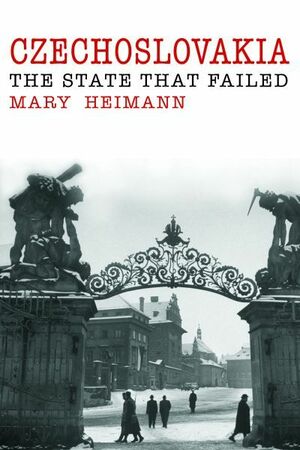 Czechoslovakia: The State That Failed by Mary Heimann