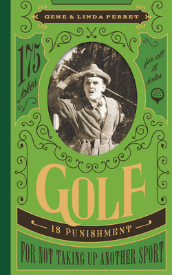 Golf Is Punishment for Not Taking Up Another Sport: 175 Jokes for All 18 Holes by Linda Perret, Gene Perret