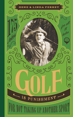 Golf Is Punishment for Not Taking Up Another Sport: 175 Jokes for All 18 Holes by Gene Perret, Linda Perret