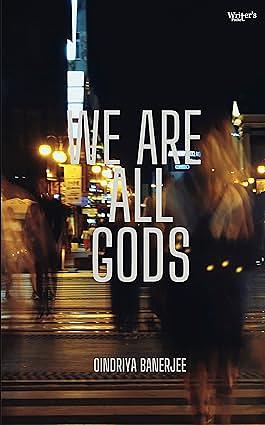 We Are All Gods by Oindriya Banerjee