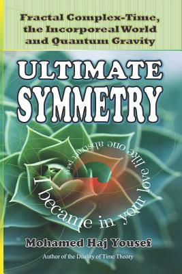 Ultimate Symmetry: Fractal Complex-Time, the Incorporeal World and Quantum Gravity by Mohamed Haj Yousef