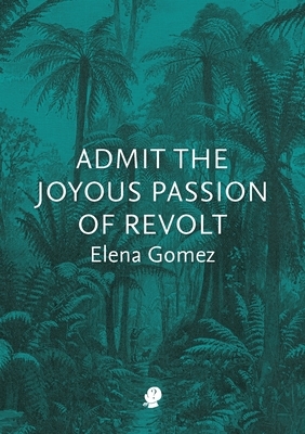 Admit the Joyous Passion of Revolt by Elena Gomez