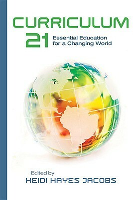 Curriculum 21: Essential Education for a Changing World by Heidi Hayes Jacobs