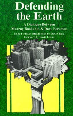 Defending the Earth: A Dialogue Between Murray Bookchin and Dave Foreman by Steve Chase, Murray Bookchin, Dave Foreman