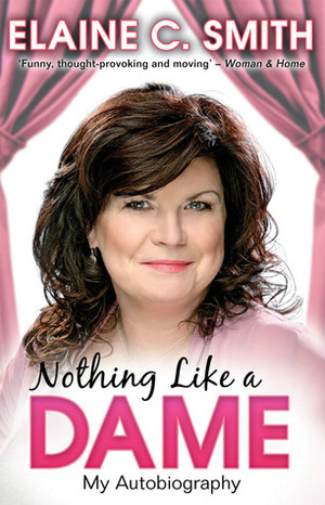 Nothing Like A Dame: My Autobiography by Elaine C. Smith