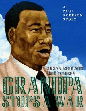 Grandpa Stops a War: A Paul Robeson Story by Susan Robeson