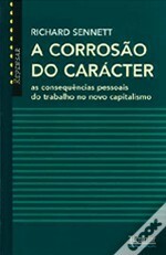 A corrosão do carácter - as consequências pessoais do trabalho no novo capitalismo by Richard Sennett