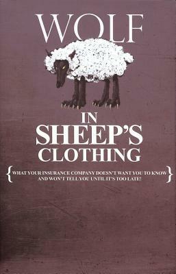 Wolf in Sheep's Clothing: What Your Insurance Company Doesn't Want You to Know and Won't Tell You Until It's Too Late! by Mark Blane, Ben Glass, America's Premierattorneys