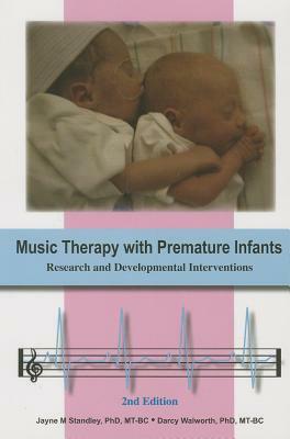 Music Therapy with Premature Infants: Research and Developmental Interventions by Darcy Walworth, Jayne M. Standley