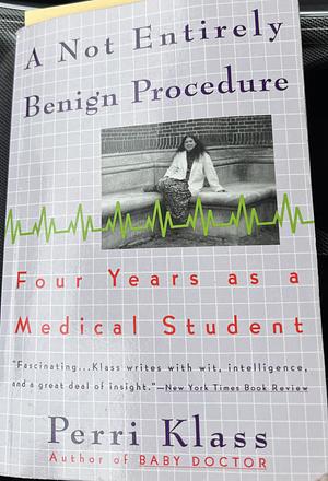 Not Entirely Benign Procedure, Revised Edition: Four Years as a Medical Student by Perri Klass