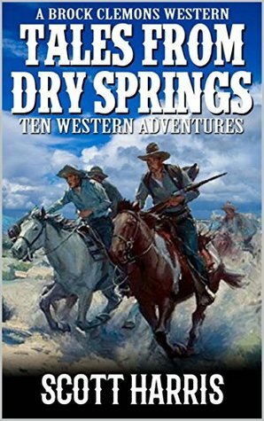Tales from Dry Springs: A Western Adventure From The Author of Coyote Courage by Scott Harris