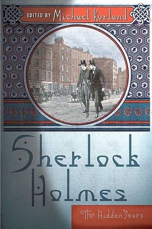 Sherlock Holmes: The Hidden Years by Gary Lovisi, Peter S. Beagle, Bill Pronzini, Linda Robertson, Carolyn Wheat, Richard Lupoff, Michael Mallory, Michael Collins, Rhys Bowen, Carole Buggé, Michael Kurland