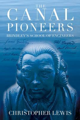 The Canal Pioneers: Brindley's School of Engineers by Christopher Lewis