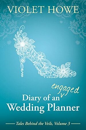 Diary of an Engaged Wedding Planner by Violet Howe