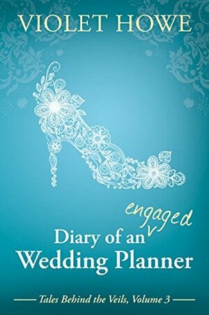 Diary of an Engaged Wedding Planner by Violet Howe