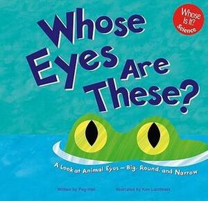 Whose Eyes Are These?: A Look at Animal Eyes--Big, Round, and Narrow by Julie Dunlap, Peg Hall, Ken Landmark