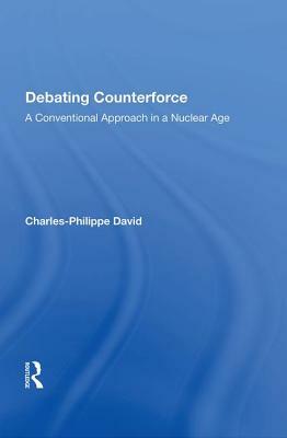 Debating Counterforce: A Conventional Approach in a Nuclear Age by Charles-Philippe David