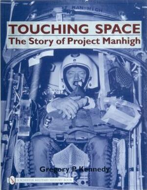Touching Space: The Story of Project Manhigh by Gregory P. Kennedy