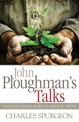 John Ploughman's Talks: Everyday Advice Based on Biblical Truth by Charles H. Spurgeon