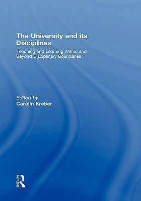 The University and Its Disciplines: Teaching and Learning Within and Beyond Disciplinary Boundaries by Carolin Kreber