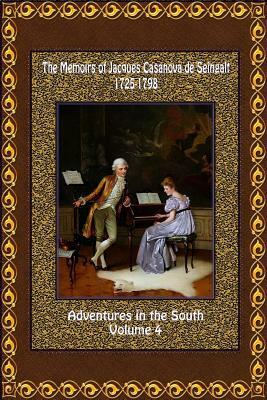 The Memoirs of Jacques Casanova de Seingalt 1725-1798 Volume 4 Adventures in the South by Jacques Casanova De Seingalt
