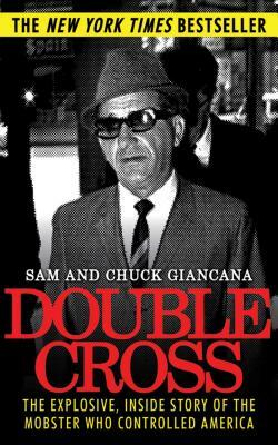 Double Cross: The Explosive, Inside Story of the Mobster Who Controlled America by Sam Giancana, Chuck Giancana