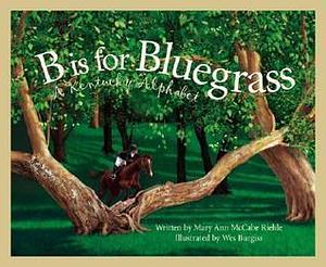 B Is For Bluegrass: A Kentucky Alphabet by Wes Burgiss, Mary Ann McCabe Riehle