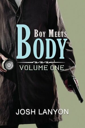 Boy Meets Body: Collected Novellas, Volume I by Josh Lanyon