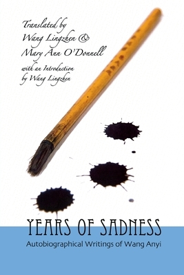 Years of Sadness: Selected Autobiographical Writings of Wang Anyi by Anyi Wang