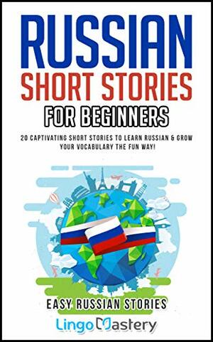 Russian Short Stories For Beginners: 20 Captivating Short Stories to Learn Russian & Grow Your Vocabulary the Fun Way! by Lingo Mastery