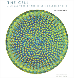 The Cell: A Visual Tour of the Building Block of Life by Jack Challoner