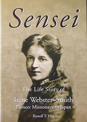 Sensei The Life Story of Irene Webster-Smith Pioneer Missionary to Japan by Russell T. Hitt