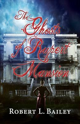 The Ghosts of Rupert Mansion by Robert L. Bailey